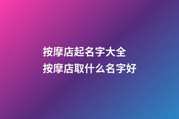 按摩店起名字大全 按摩店取什么名字好-第1張-店鋪起名-玄機(jī)派